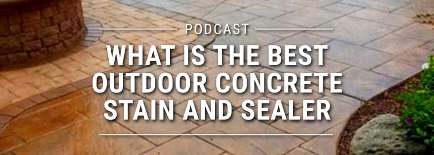 Podcast: Podcast: What is the Best Outdoor Concrete Stain and Sealer?